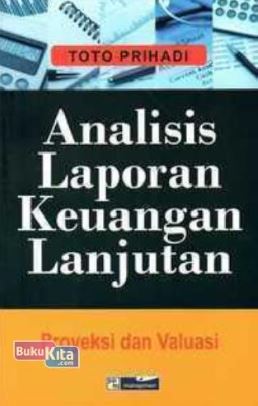 Cover ANALISIS LAPORAN KEUANGAN LANJUTAN :  Proyeksi dan Valuasi / TOTO PRIHADI