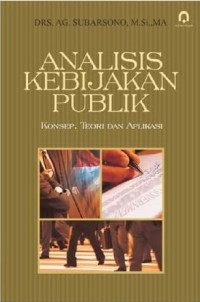 Cover ANALISIS KEBIJAKAN PUBLIK :  Konsep, Teori Dan Aplikasi / DRS. AG. SUBARSONO, M.Si., MA.