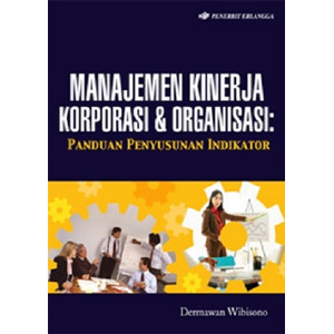 Cover MANAJEMEN KINERJA KORPORASI DAN ORGANISASI :  Panduan Penyusunan Indikator / DERMAWAN WIBISONO