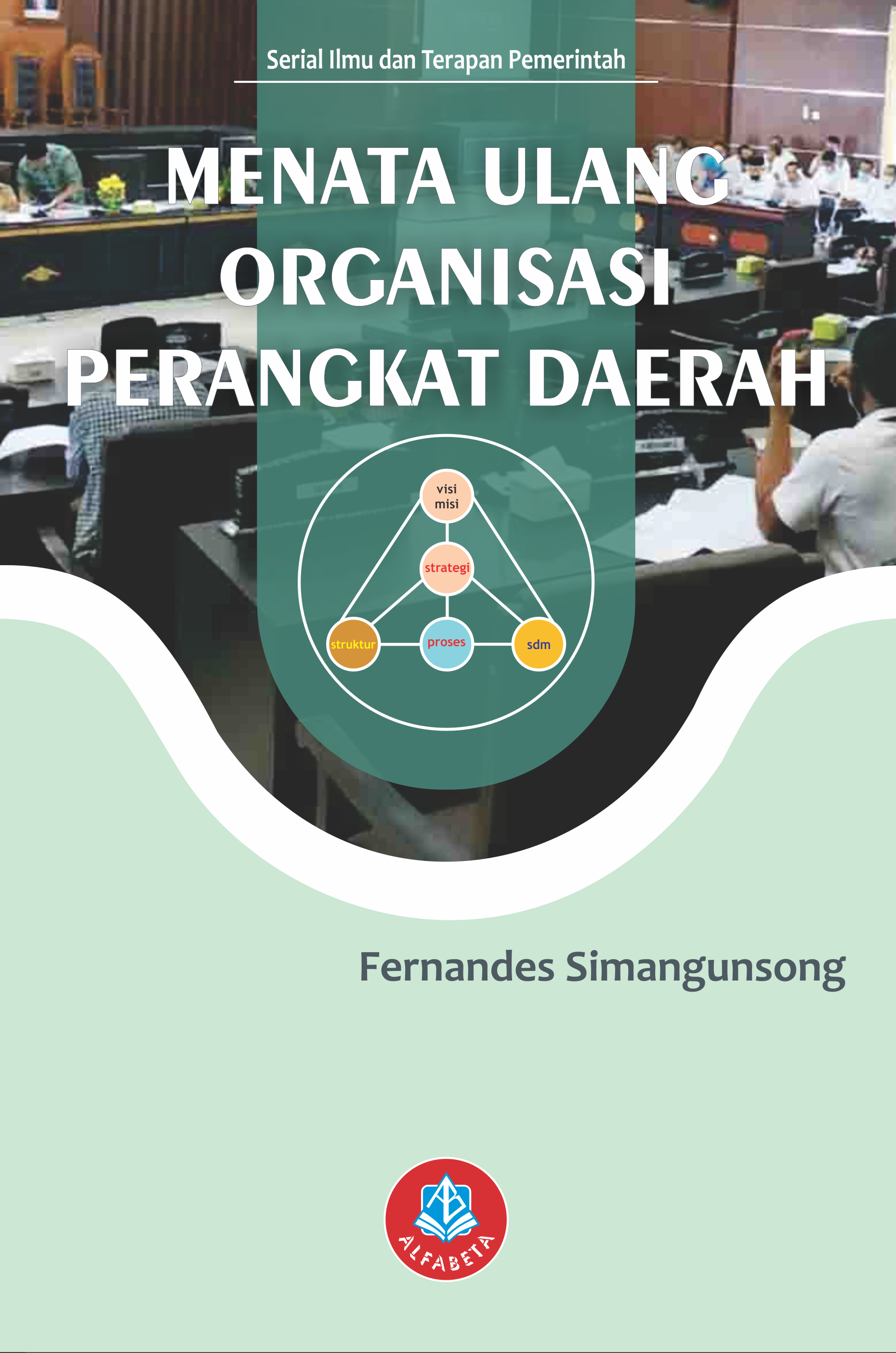 Cover MENATA ULANG ORGANISASI PERANGKAT DAERAH, :  - / Prof. Dr. FERNANDES SIMANGUNSONG, S.STP., S.AP., M.Si.