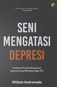 Cover SENI MENGATASI DEPRESI :  Panduan Praktis Mengatasi Depresi Yang Membelenggu Diri / WILLIAM ANDROMEDA