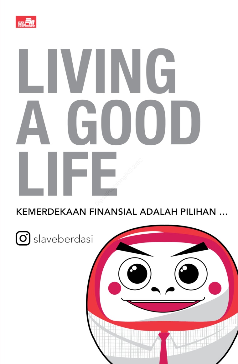 Cover LIVING A GOOD LIFE :  Kemerdekaan Finansial Adalah Pilihan / SLAVEBERDASI