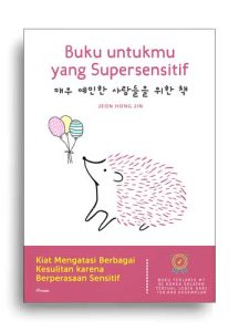 Cover BUKU UNTUKMU YANG SUPERSENSITIF :  Kiat mengatasi berbagai kesulitan karena berperasaan sensitif / JEONG HONG JIN