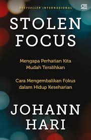 Cover STOLEN FOCUS :  Mengapa Perhatian Kita Mudah Teralihkan Cara Mengembalikan Fokus dalam Hidup Keseharian / JOHANN HARI