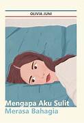 Cover MENGAPA AKU SULIT MERASA  BAHAGIA / OLIVIA JUNI