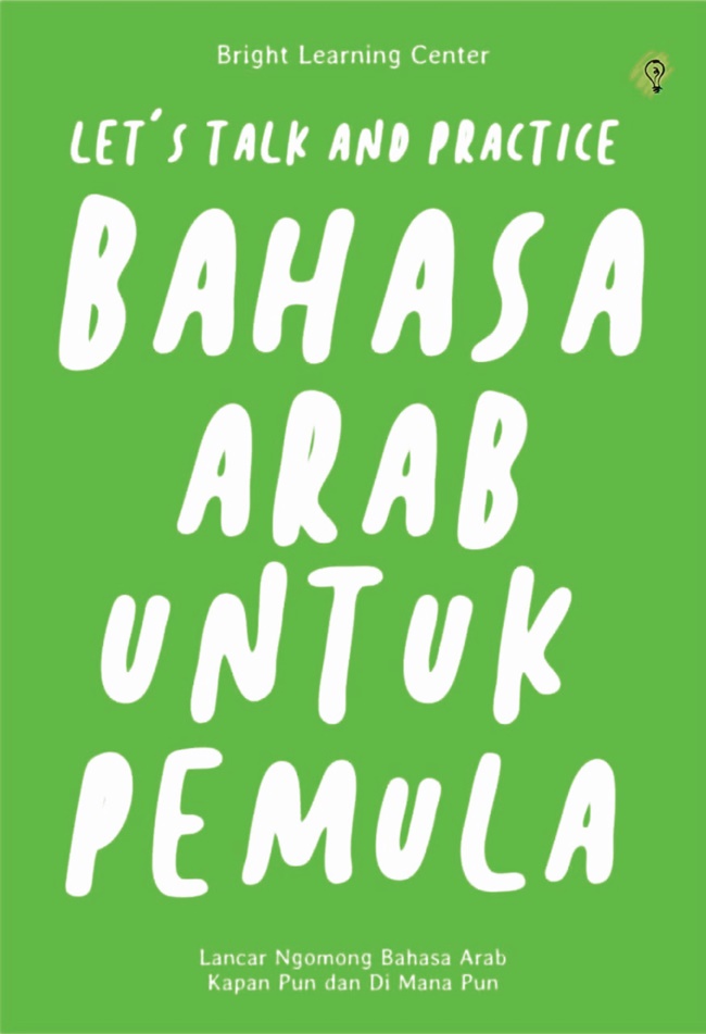 Cover LET'S TALK AND PRACTICE BAHASA ARAB UNTUK PEMULA :  Lancar Ngomong Bahasa Arab Kapan pun dan Di mana pun / BRIGHT LEARNING CENTER
