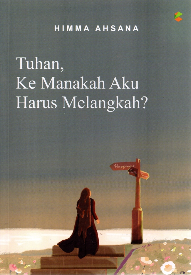 Cover TUHAN, KEMANAKAH AKU HARUS MELANGKAH? / HIMMA AHSAN
