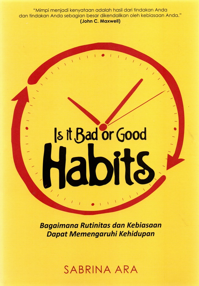 Cover IS IT BAD OR GOOD HABITS :  Bagaimana Rutinitas dan Kebiasaan Dapat Memengaruhi Kehidupan / SABRINA ARA