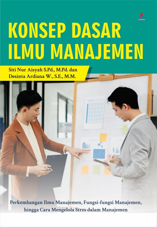 Cover KONSEP DASAR ILMU MANAJEMEN :  Perkembangan Ilmu Manajemen, Fungsi-fungsi Manajemen, hingga Cara Mengelola Stres dalam Organisasi / SITI NUR AISYAH, S.Pd., M.Pd.