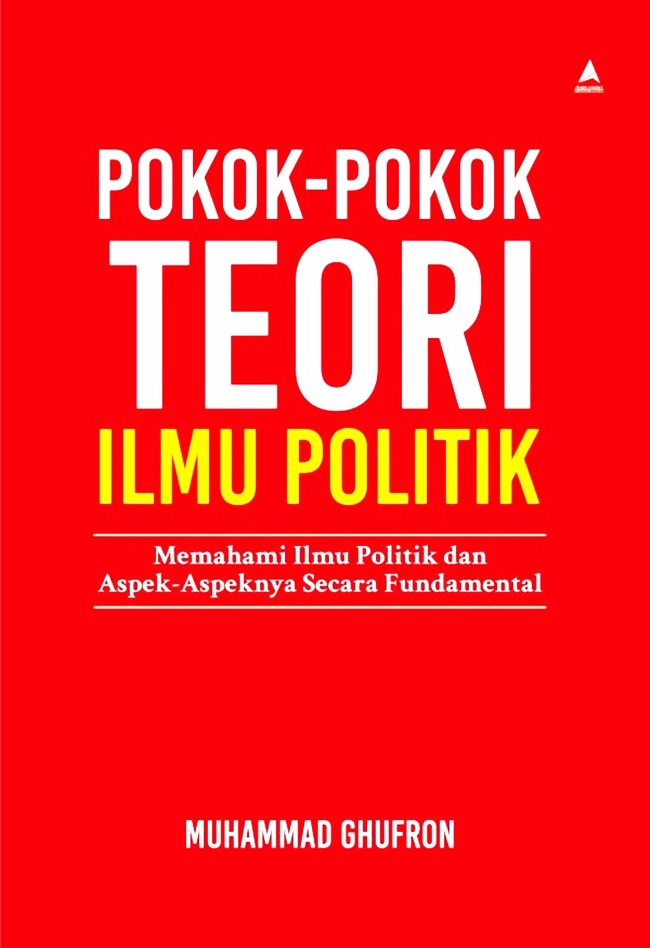 Cover POKOK - POKOK TEORI ILMU POLITIK :  Memahami Ilmu Politik dan Aspek-aspeknya Secara Fundamental / MUHAMMAD GHUFRON