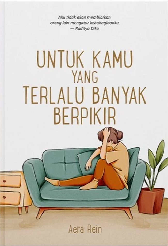 Cover UNTUK KAMU YANG TERLALU BANYAK BERPIKIR :  Aku tidak akan membiarkn orang lain mengatur kebahagiaanku / AERA REIN