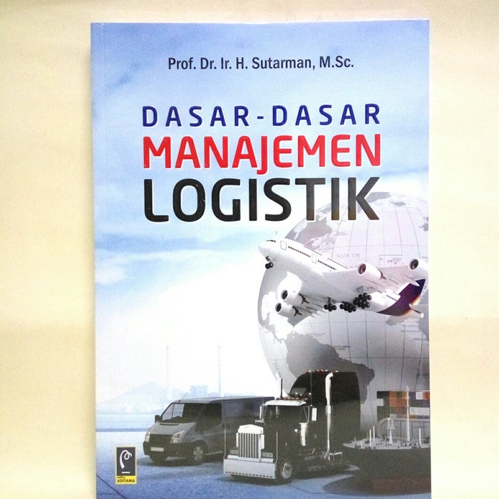 Cover DASAR - DASAR MANAJEMEN LOGISTIK :  - / Prof. Dr. Ir. H. SUTARMAN, M.Sc.
