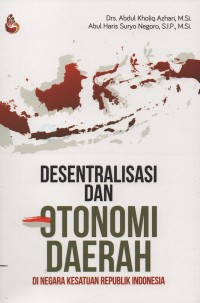 Cover DESENTRALISASI DAN OTONOMI DAERAH  DI NEGARA KESATUAN REPUBLIK INDONESIA :  - / Drs. ABDUL KHOLID AZHARI, M.Si.