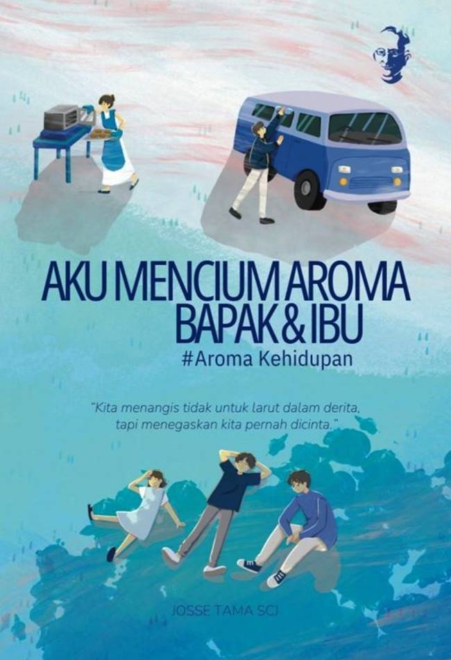 Cover AKU MENCIUM AROMA BAPAK & IBU # AROMA KEHIDUPAN :  kita menangis tidak untuk turut dalam derita tapi menegaskan kita pernah dicinta