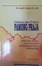Cover EDUKASI DAN PROFESI PAMONG PRAJA :  PUBLIC POLICY STUDIES GOOD GAVERNENCE AND PERFORMANCE DRIVEN PAMONG PRAJA / PROF. DR. LEXIE M. GIROTH, SIP,. MSI