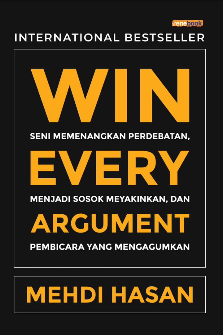Cover WIN EVERY ARGUMENT :  SENI MEMENANGKAN PERDEBATAN,MENJADI SOSOK MEYAKINKAN DAN PEMBICARA YANG MENGAGUMKAN / MEHDI HASAN