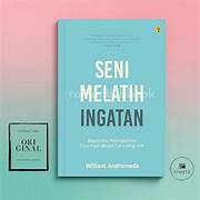 Cover SENI MELATIH INGATAN :  Bagaimanan Meningkatkan Daya Ingat Dengan Mudah / WILLIAM ANDROMEDA