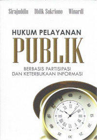Cover HUKUM PELAYANAN PUBLIK :  Berbasis Partisipasi & Keterbukaan Informasi / Dr. SIRAJUDDIN, SH., MH.