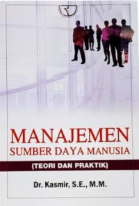 Cover MANAJEMEN SUMBER DAYA MANUSIA :  (TEORI DAN PRAKTIK) / Dr. KASMIR, S.E., M.M.
