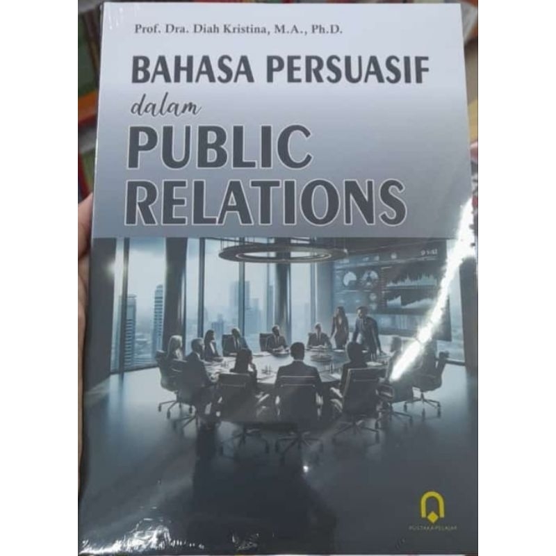 Cover BAHASA PERSUASIF DALAM PUBLIC RELATIONS :  - / Prof. Dra. DIAH KRISTINA, M.A., PhD.