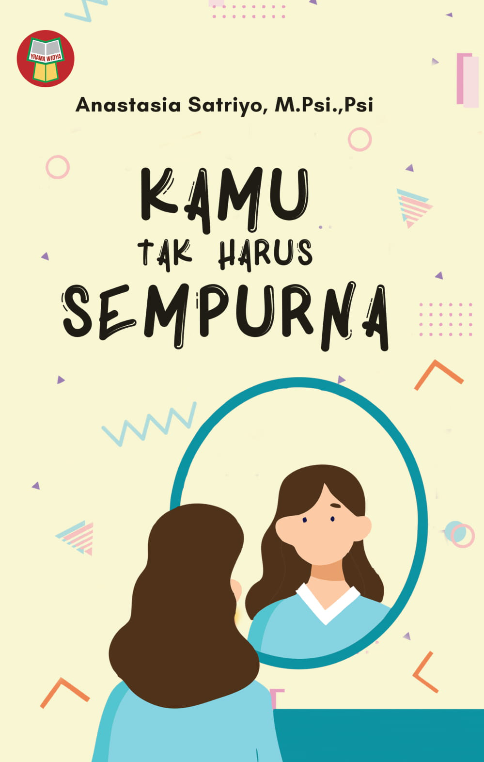 Cover KAMU TAK HARUS SEMPURNA / ANASTASIA SATRIO, M.Psi.,Psi