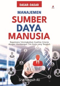 Cover DASAR-DASAR MANAJEMEN SUMBER DAYA MANUSIA :  Bagaimana meningkatkan kualitas kinerja dengan membangun Tim kinerja yang tangguh / SRIE NINGSIH ALI