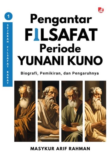 Cover PENGANTAR FILSAFAT PERIODE YUNANI KUNO :  Biografi, Pemikiran, dan Pengaruhnya / MASYKUR ARIF RAHMAN