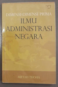 Cover DIMENSI-DIMENSI PRIMA ILMU ADMINISTRASI NEGARA / MIFTAH THOHA