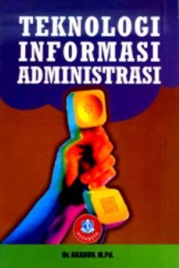Cover TEKNOLOGI INFORMASI ADMINISTRASI, / Dr. AKADUN