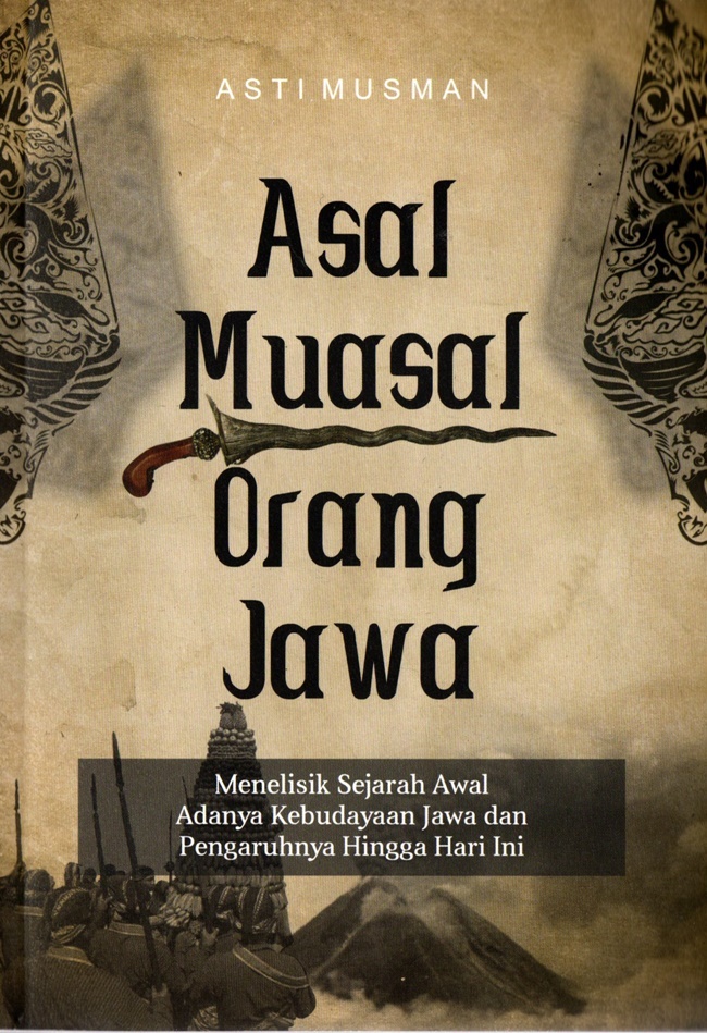 Cover ASAL MUASAL ORANG JAWA :  Menelisik Sejarah Awal Adanya Kebudayaan Jawa dan Pengaruhnya Hingga Hari ini / ASTI MUSMAN