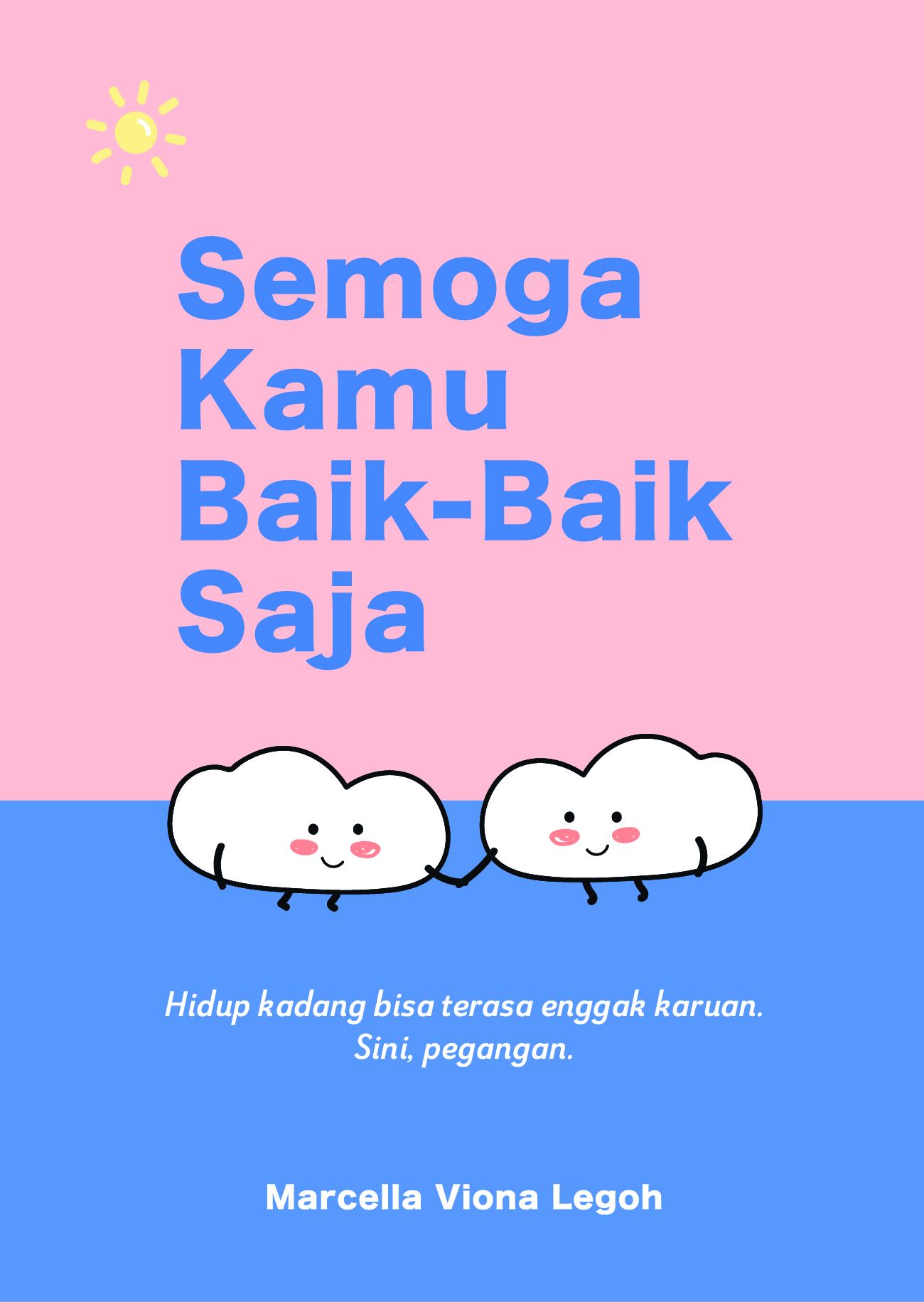 Cover SEMOGA KAMU BAIK - BAIK SAJA :  Hidup kadang bisa terasa enggak karuan, sini, pegangan / MARCELLA VIONA LEGOH