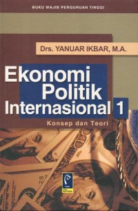 Cover EKONOMI POLITIK INTERNASIONAL :  Konsep dan Teori Jilid I / YANUAR IKBAR