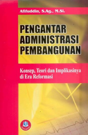 Cover PENGANTAR ADMINISTRASI  PEMBANGUNAN :  Konsep, Teori dan Implikasinya di Era Reformasi / AFIFFUDDIN