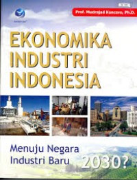 Cover EKONOMIKA INSDUSTRI INDONESIA :  Menuju Negara Industri Baru 2030? / MUDRAJAD KUNCORO