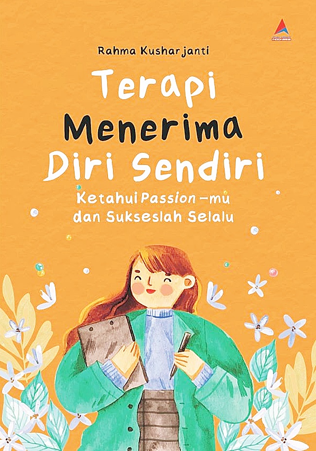 Cover TERAPI MENERIMA DIRI SENDIRI :  Ketahui Passion- mu Dan Sukseslah Selalu / RAHMA KUSHARJANTI
