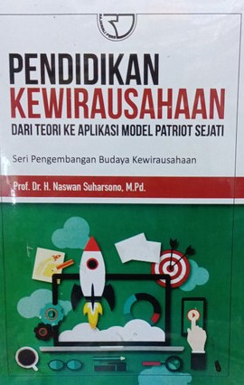 Cover Pendidikan kewirausahaan : dari teori ke aplikasi model patriot sejati :  Seri Pengembangan Budaya Kewirausahaan / Naswan Suharsono