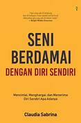 Cover SENI BERDAMAI DENGAN DIRI SENDIRI :  Mencintai Menghargai, Dan Menerima Diri Sendiri Apa adanya / CLAUDIA SABRINA