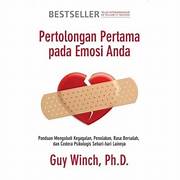 Cover PERTOLONGAN PERTAMA PADA EMOSI ANDA :  Panduan Mengobati Kegagalan, Penolakan. Rasa Bersalah, Dan Cedera Psikologis Sehari-hari lainnya / GUY WINCH.Ph.D