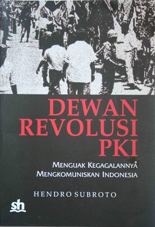 Cover DEWAN REVOLUSI PKI :  Menguak Kegagalannya Mengkomuniskan Indonesia / HENDRO SUBROTO