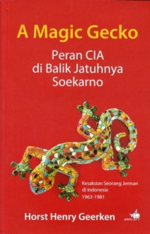 Cover A MAGIC GECKO :  Peran CIA di Balik Jatuhnya Soekarno / HORST HENRY GEERKEN