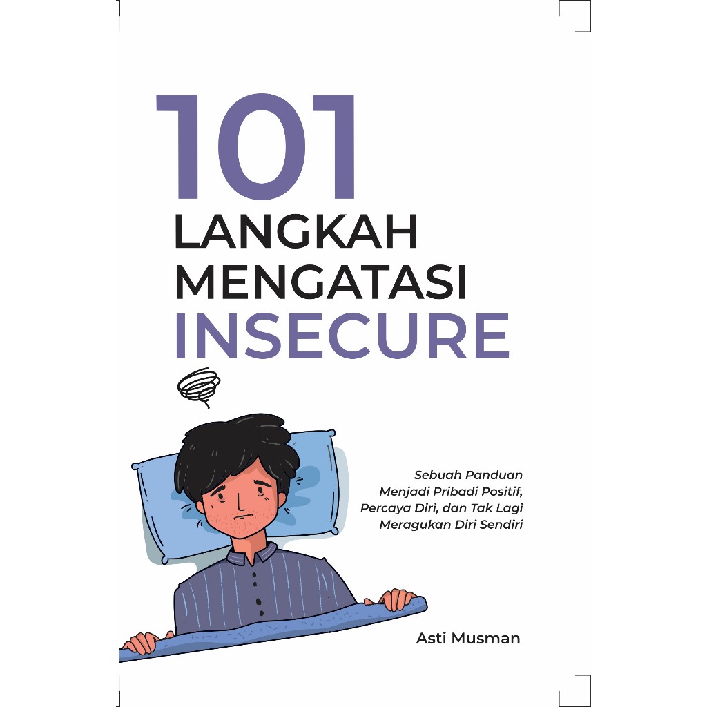 Cover 101 LANGKAH MENGATASI INSECURE :  Sebuah panduan Menjadi Pribadi Positif, Percaya Diri, Dan Tak Lagi Meragukan Diri SENDIRI / ASTI MUSMAN