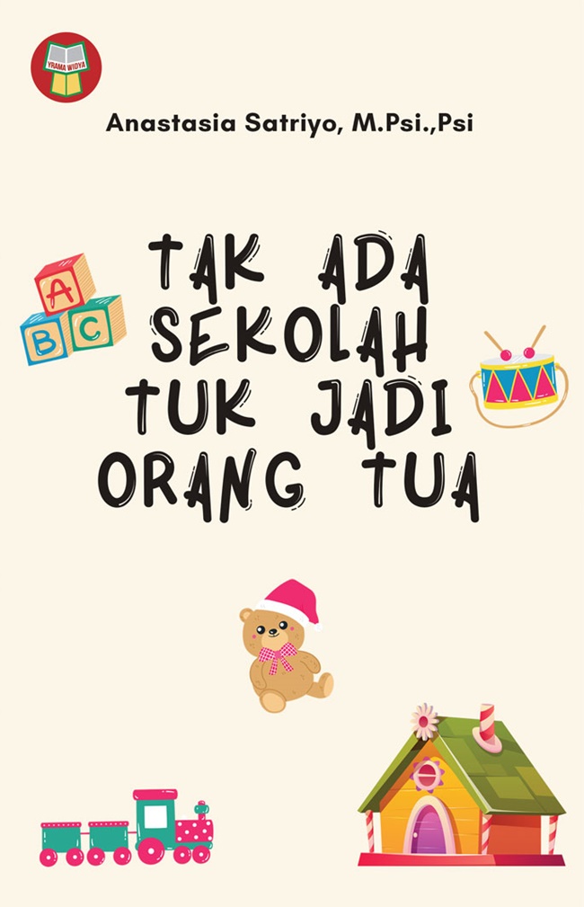 Cover TAK ADA SEKOLAH TUK JADI ORANG TUA / ANASTASIA SATRIYO ,M,Psi.,Psi