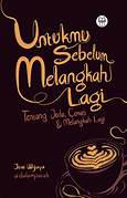 Cover UNTUKMU SEBELUM MELANGKAH LAGI :  Tentang Jeda, Cemas & Melangkah Lagi / JEMI WIJAYA