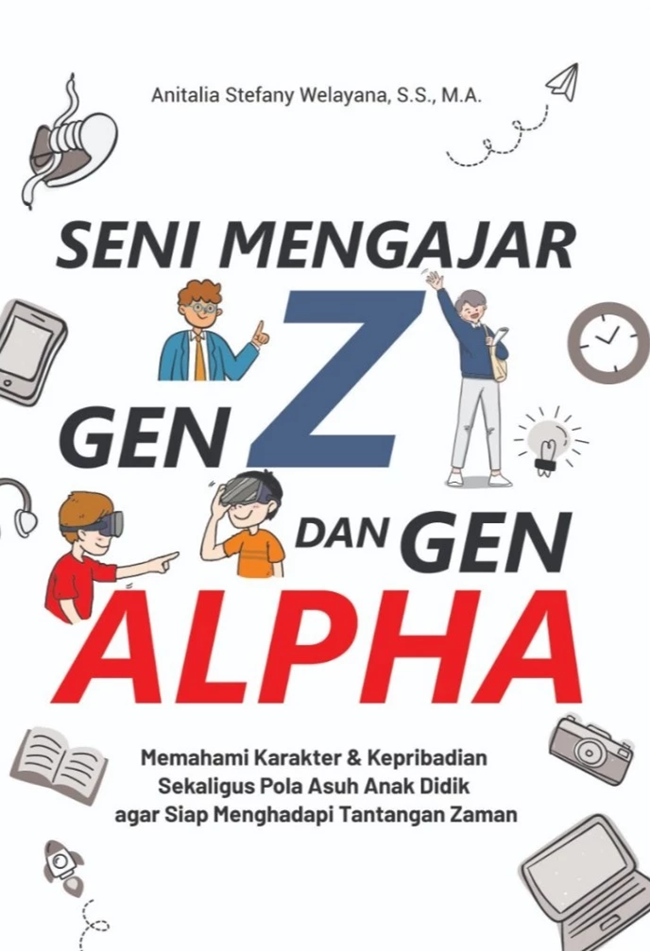 Cover SENI MENGAJAR GEN Z DAN GEN ALPHA :  Memahami karakter & kepribadian sekaligus pola asuh anak didik agar siap menghadapi tantangan zaman / ANITALIA STEFANI WELAYANA, S.S., MA