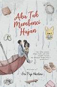 Cover AKU TAK MEMBENCI HUJAN :  Aku Sudah Terbiasa Dengan Badai, Jadi Tidak Mungkin Rasanya Aku Menggigil Hanya Karena Gerimis Kecil / SRI PUJI RATINI