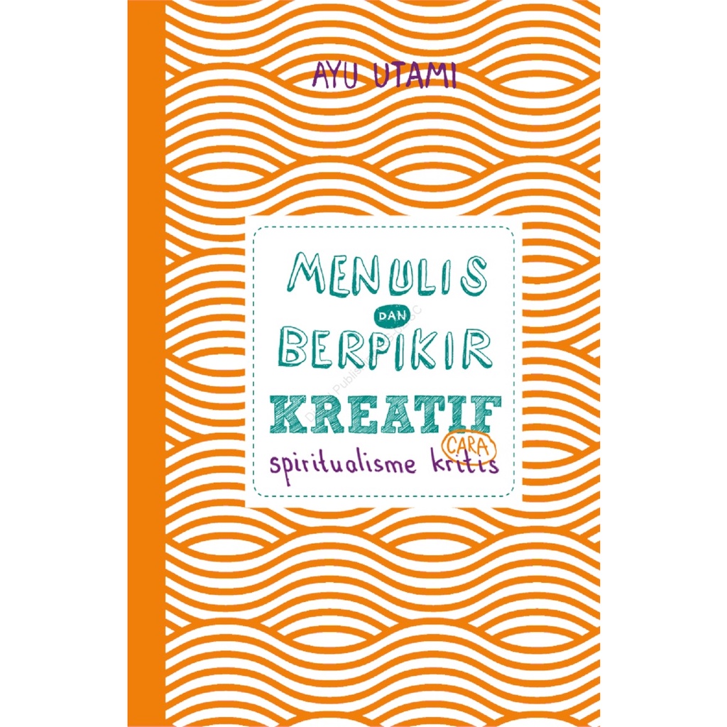Cover MENULIS DAN BERPIKIR KREATIF :  Cara Spiritualisme Kritis Buku 1 : Dasar & Umum / AYU UTAMI