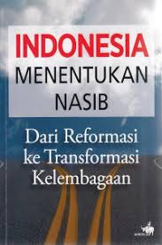 Cover INDONESIA MENENTUKAN NASIB :  Dari Reformasi ke Transformasi Kelembagaan / INDONESIA