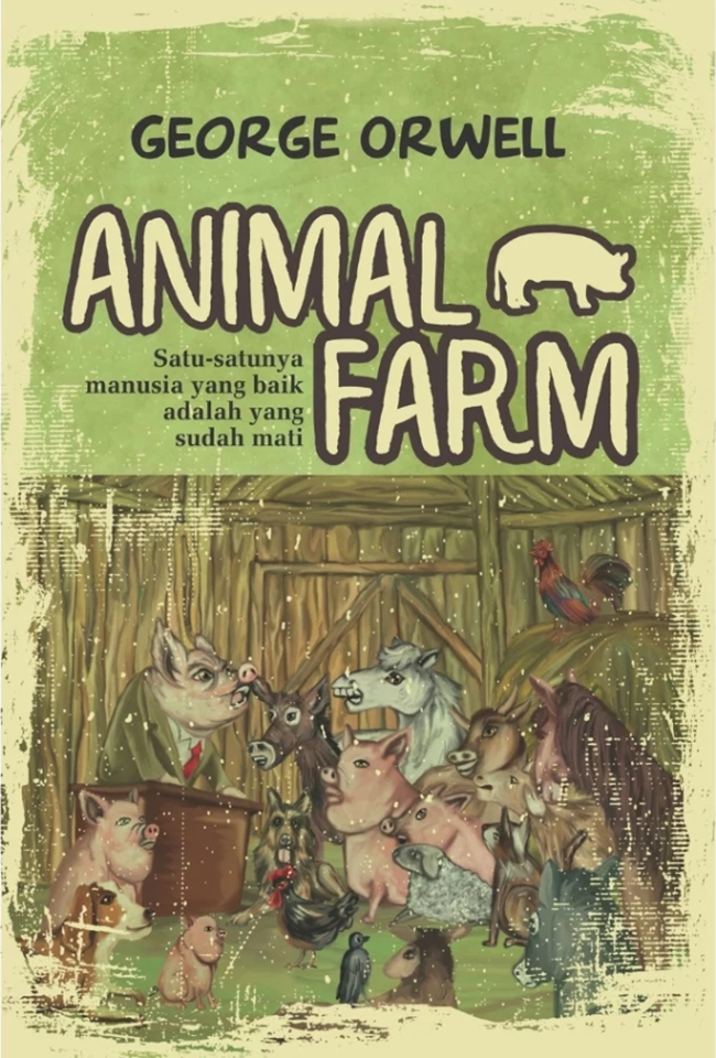 Cover ANIMAL FARM :  Satu satunya manusia yang baik adalah yang sudah mati / GEORGI ORWELL