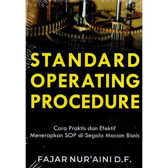 Cover STANDARD OPERATING PROCEDURE :  Cara Praktis Dan Efektif Menerapkan SOP  DI Segala Macam Bisnis / FAJAR NUR'AINI D.F