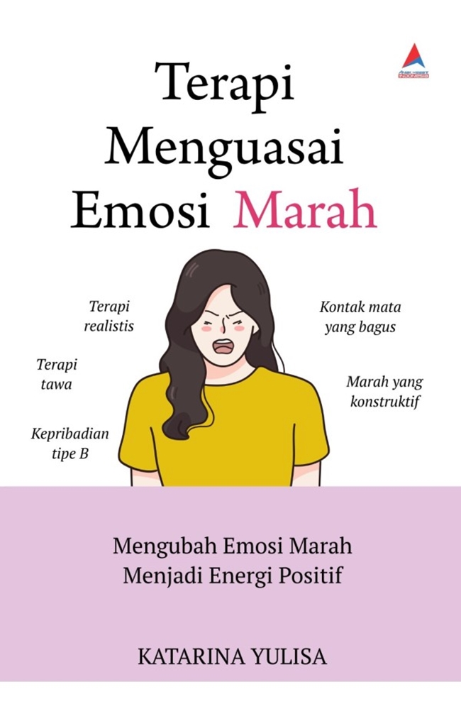 Cover TERAPI MENGUASAI EMOSI MARAH :  Mengubah Emosi Marah menjadi Energi positif / KATARINA YULISA